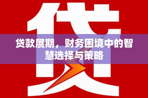 麻山贷款展期，财务困境中的智慧选择与策略