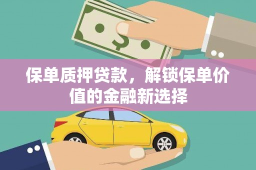光泽保单质押贷款，解锁保单价值的金融新选择