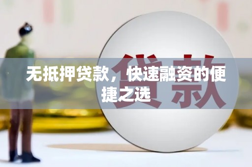 汉中无抵押贷款，快速融资的便捷之选