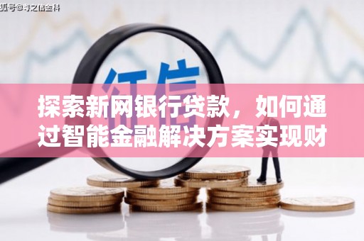 惠安探索新网银行贷款，如何通过智能金融解决方案实现财富增长
