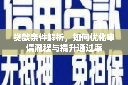 吴起贷款条件解析，如何优化申请流程与提升通过率