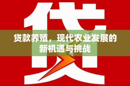 安定贷款养殖，现代农业发展的新机遇与挑战