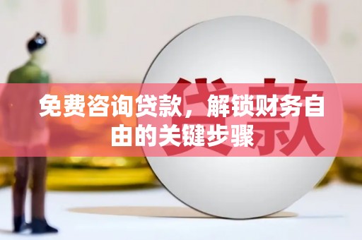 大丰免费咨询贷款，解锁财务自由的关键步骤
