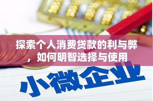 新蔡探索个人消费贷款的利与弊，如何明智选择与使用