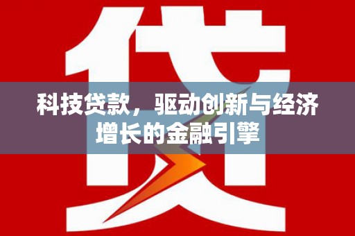 喀什科技贷款，驱动创新与经济增长的金融引擎