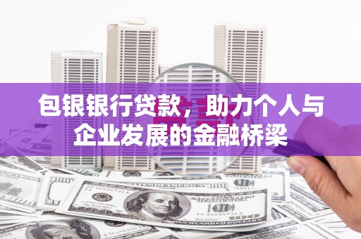 明溪包银银行贷款，助力个人与企业发展的金融桥梁