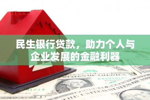 资兴民生银行贷款，助力个人与企业发展的金融利器