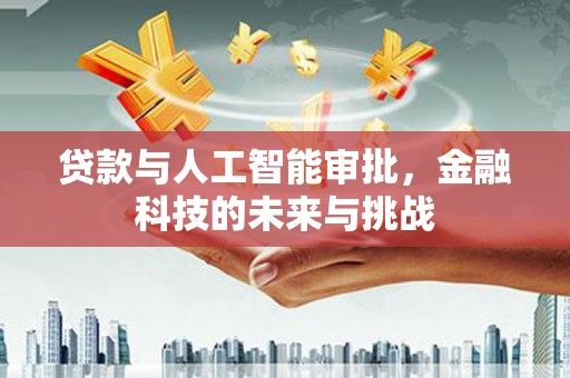 津南贷款与人工智能审批，金融科技的未来与挑战