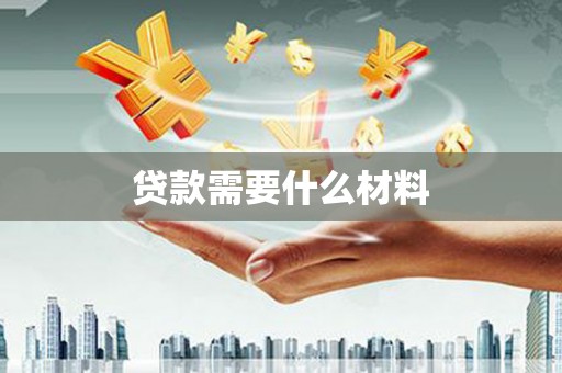 南化贷款需要什么材料