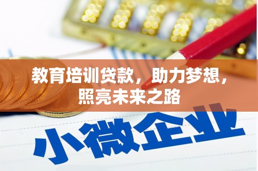 鄂城教育培训贷款，助力梦想，照亮未来之路
