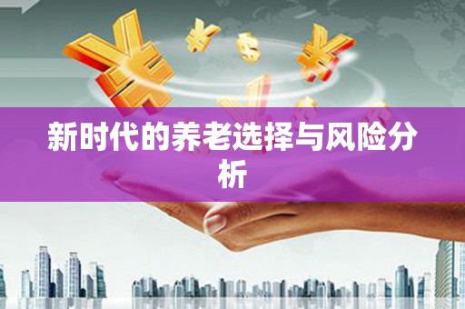 永新新时代的养老选择与风险分析