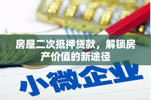 崇安房屋二次抵押贷款，解锁房产价值的新途径