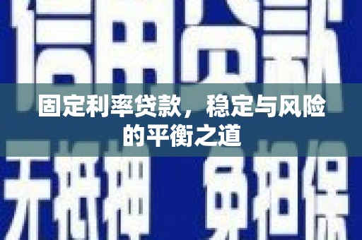清镇固定利率贷款，稳定与风险的平衡之道